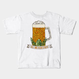 All you need is Beer Kids T-Shirt